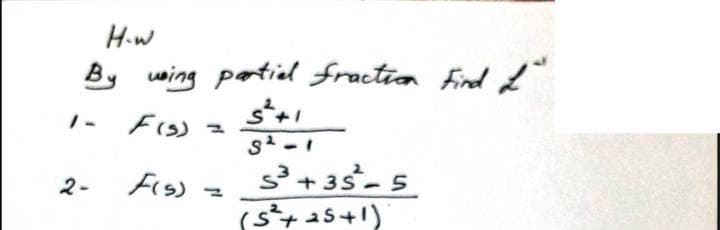 H.w
By wwing partidl fraction Find
s'+35-5
(s+ a5+1)
2-
Frs)
