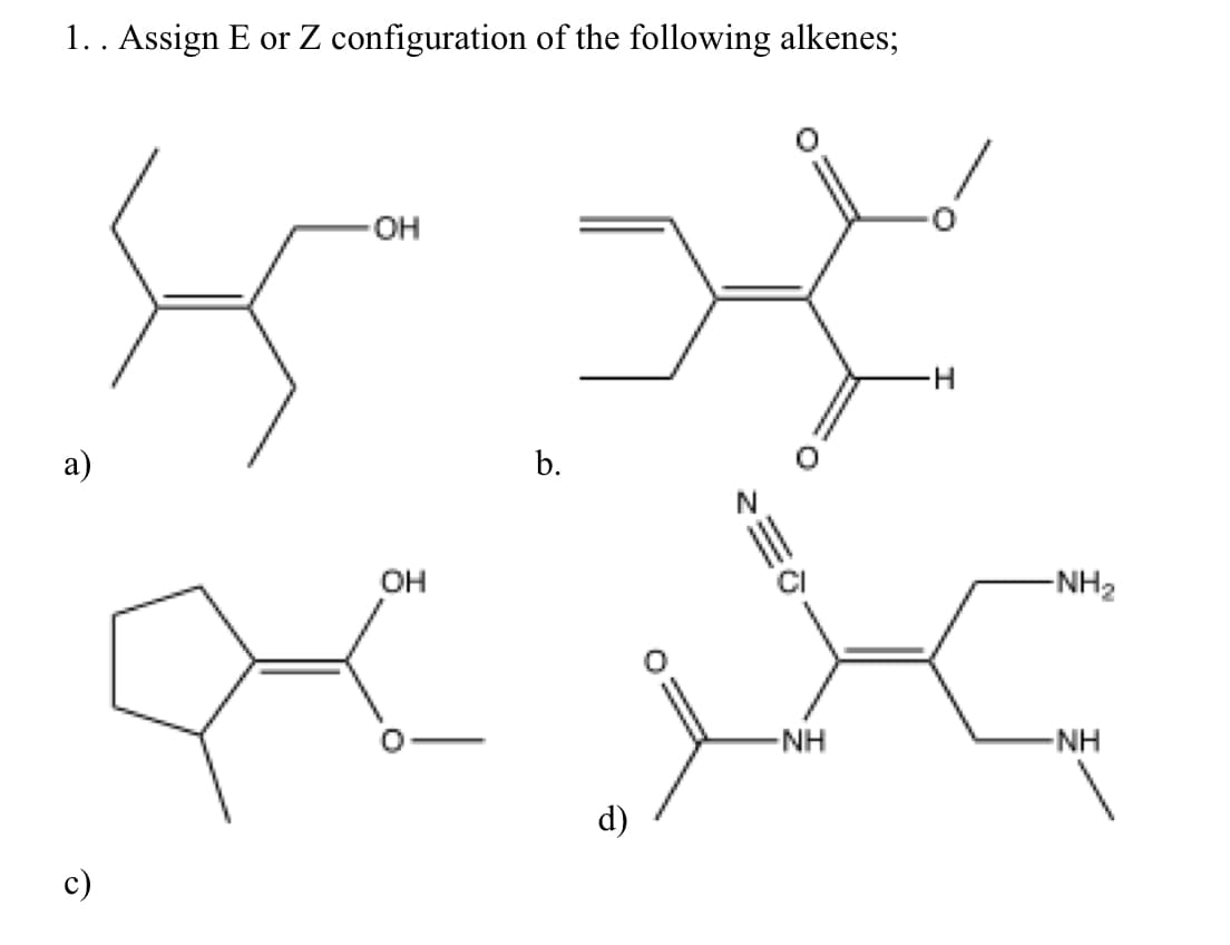 1.. Assign E or Z configuration of the following alkenes;
OH
а)
b.
OH
-NH2
-NH
-NH
d)
c)
