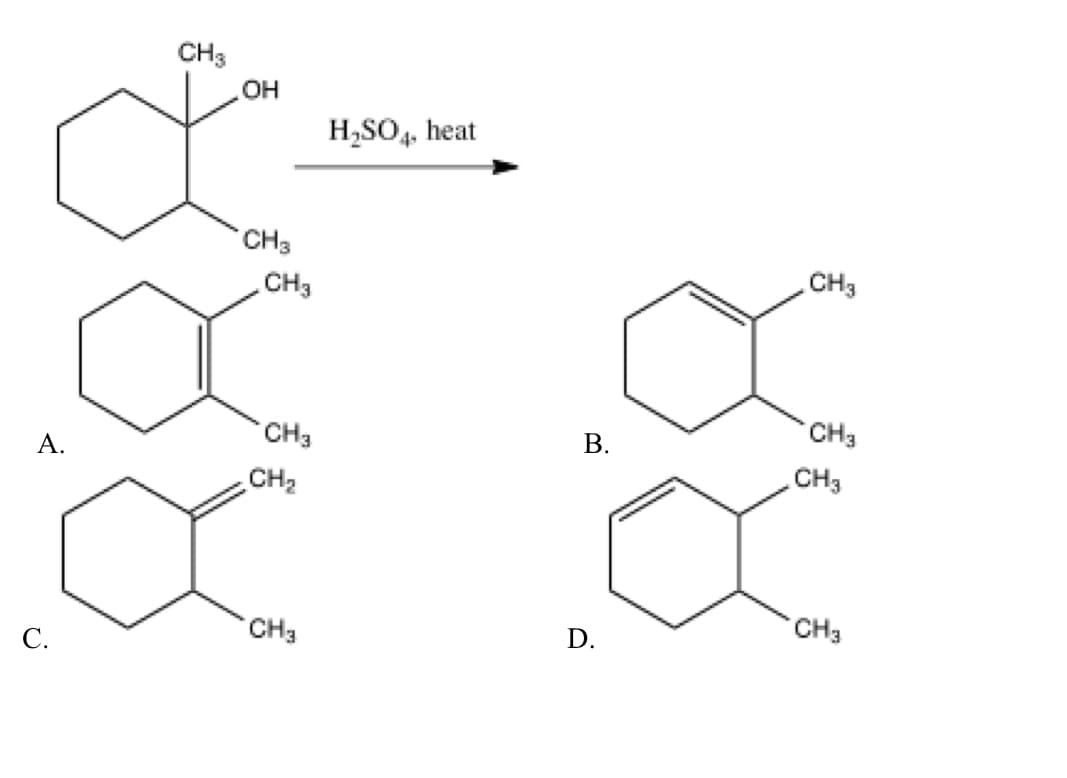 CH3
OH
H,SO4, heat
CH3
CH3
CH3
CH3
CH3
В.
А.
CH3
CH2
CH3
CH3
D.
С.

