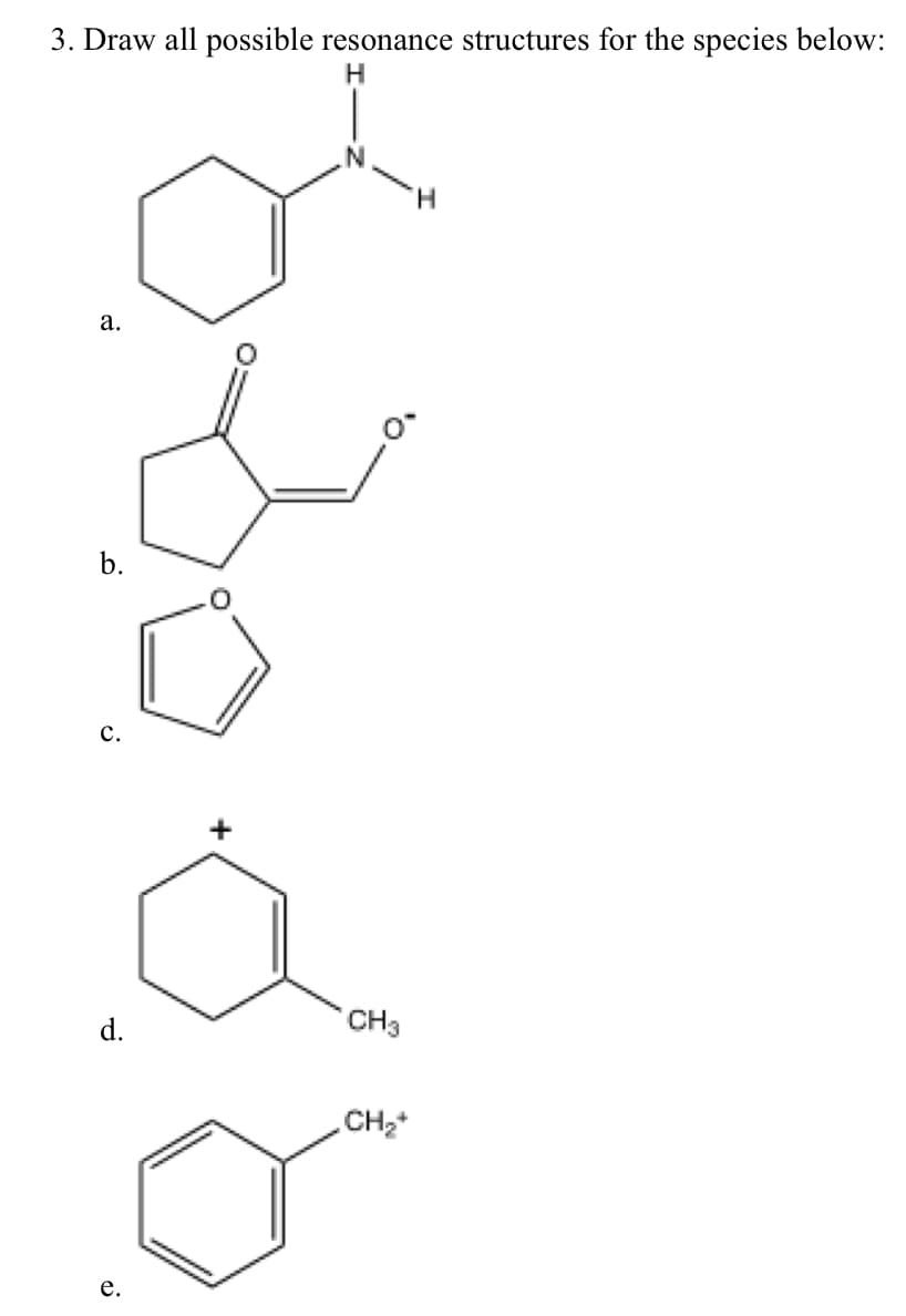 Draw all possible resonance structures for the species below:
H
а.
b.
с.
