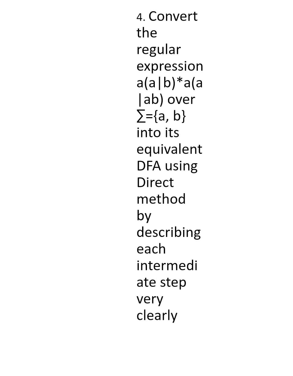 4. Convert
the
regular
expression
a(a|b)*a(a
|ab) over
Σ- fa, b?
into its
equivalent
DFA using
Direct
method
by
describing
each
intermedi
ate step
very
clearly
