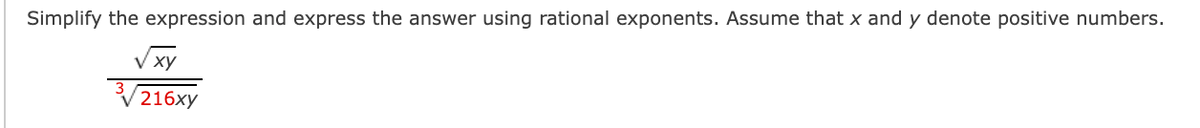 Simplify the expression and express the answer using rational exponents. Assume that x and y denote positive numbers.
V216xy
