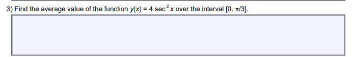 3) Find the average value of the function y(x) = 4 sec ² x over the interval [0, π/3].