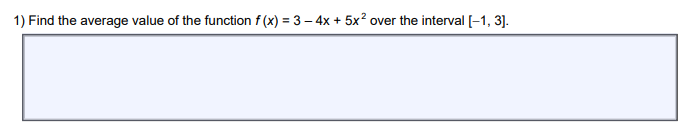 1) Find the average value of the function f(x) = 3-4x + 5x² over the interval [-1,3].