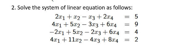 2. Solve the system of linear equation as follows:
2x1 + x2 – x3 + 2x4
4.x1 + 5x2 – 3x3+ 6x4
-2x1 + 5x2 – 2x3 + 6x4
4.x1 + 11x2 – 4.x3 + 8x4
-
9.
4
2
-
