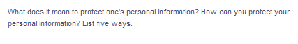 What does it mean to protect one's personal information? How can you protect your
personal information? List five ways.