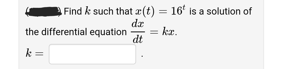 Find k such that x(t)
dx
the differential equation
dt
16' is a solution of
= kx.
k =
