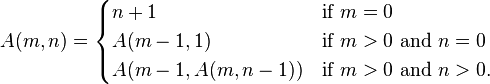 if m = 0
if m> 0 and n = 0
A(m 1, A(m, n-1)) if m >0 and n > 0.
n+1
A(m,n) = A(m - 1,1)
-