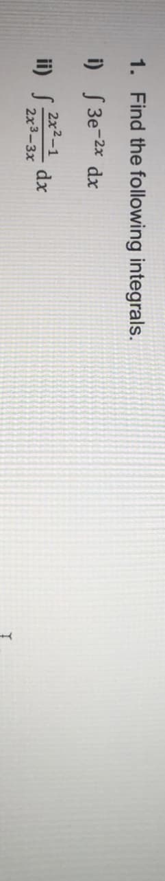 1. Find the following integrals.
i) S 3e-2x dx
2x3-3x
