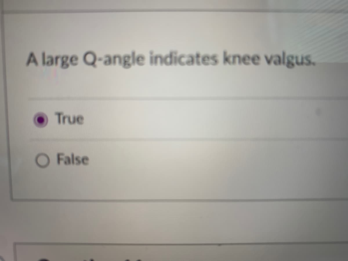 A large Q-angle indicates knee valgus.
True
O False
