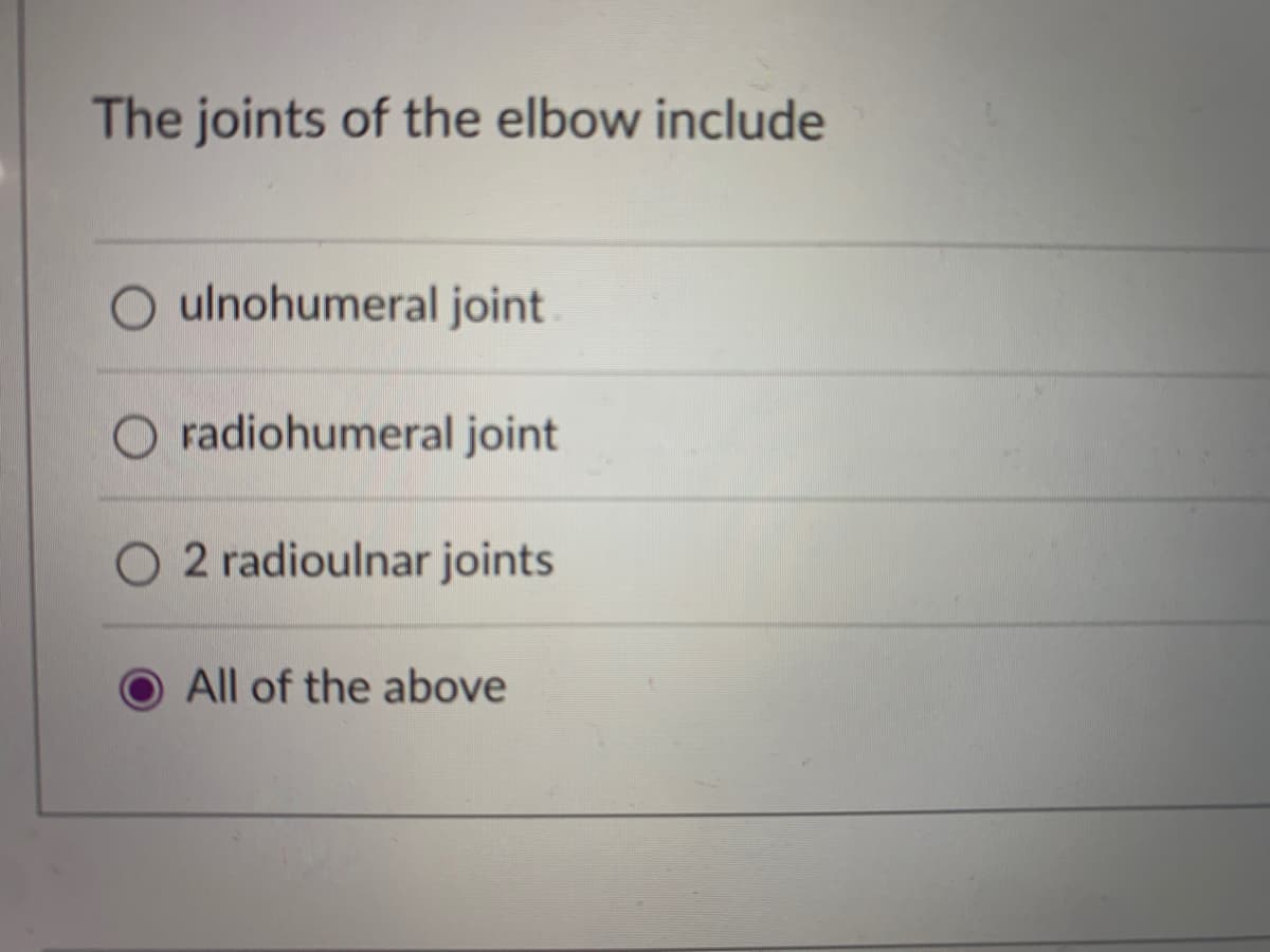 The joints of the elbow include
O ulnohumeral joint
O radiohumeral joint
O 2 radioulnar joints
O All of the above
