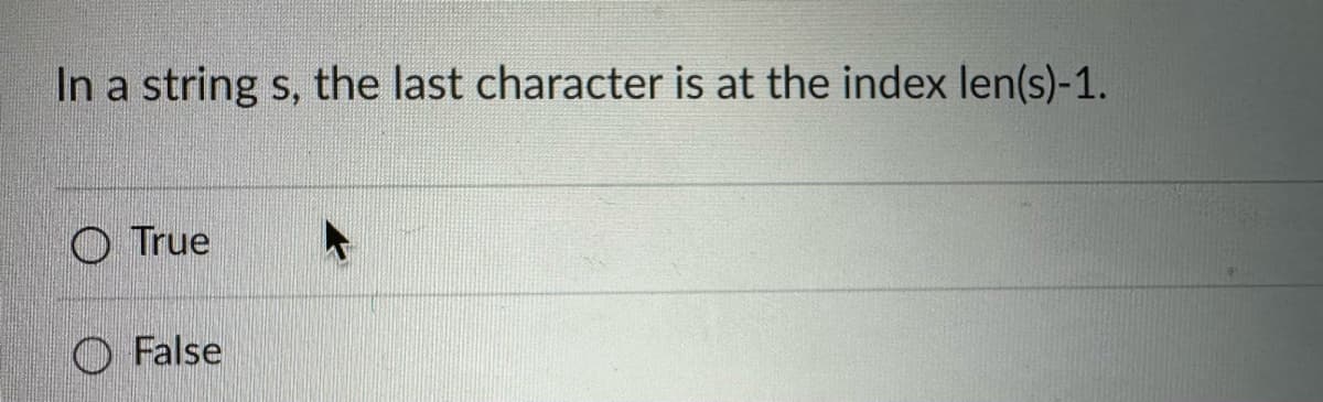 In a string s, the last character is at the index len(s)-1.
True
False