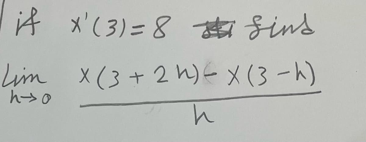 if x'(3) = 8 Sind
Lim X (3 + 2 k) = x (3-4)
h-o
h