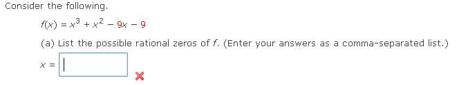 Consider the following.
f(x) = x3 + x2
-9x -9
(a) List the possible rational zeros of f. (Enter your answers as a comma-separated list.)
X =
