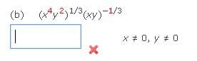 (b) (x*y2)1/3(xy)-
-1/3
X + 0, y # 0
