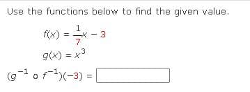 Use the functions below to find the given value.
f(x) =
3
7
g(x) = x3
91or(-3) =|
