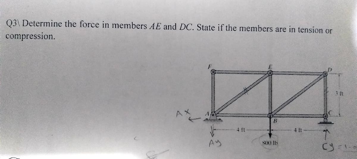 Q3\ Determine the force in members AE and DC. State if the members are in tension or
compression.
3 it
AX
B.
411
4 fr
Aウ
800 lb
