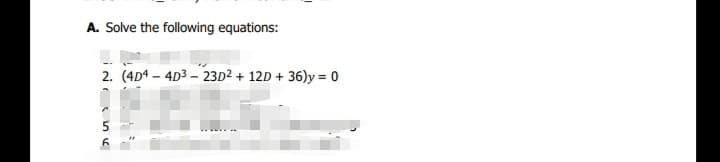 A. Solve the following equations:
2. (4D4 – 4D3 – 23D² + 12D + 36)y = 0
