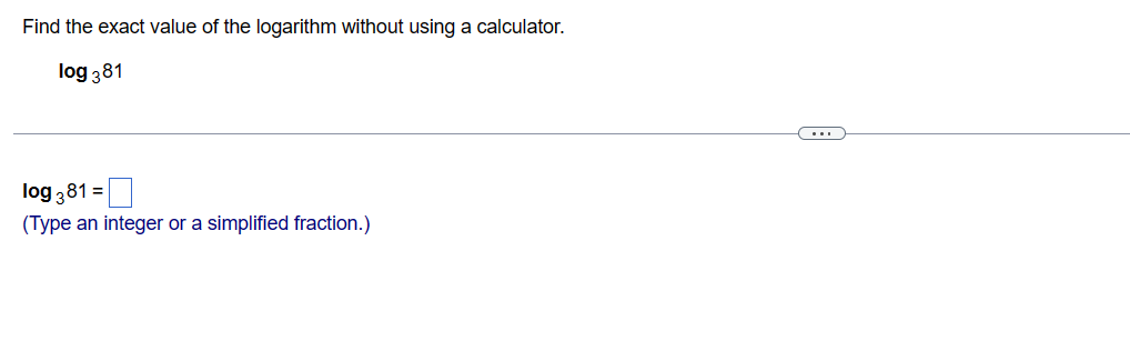 Find the exact value of the logarithm without using a calculator.
log 381
log 381 =
(Type an integer or a simplified fraction.)