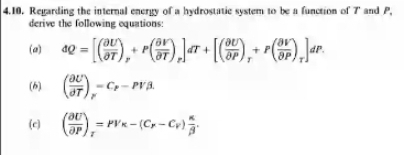 4.10. Regarding the internal energy of a hydrostatie system to be a function of T and P,
derive the following oquations:
(a)
),
(6)
-C- PV3.
(e)
