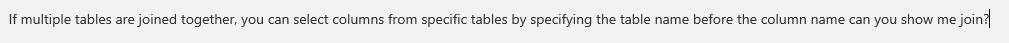 If multiple tables are joined together, you can select columns from specific tables by specifying the table name before the column name can you show me join?
