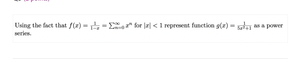 Using the fact that f(x) =
series.
1¹ ==ox" for |x| < 1 represent function g(x)
Zn=0
=
52+1 as a power