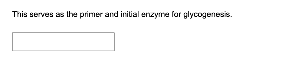 This serves as the primer and initial enzyme for glycogenesis.