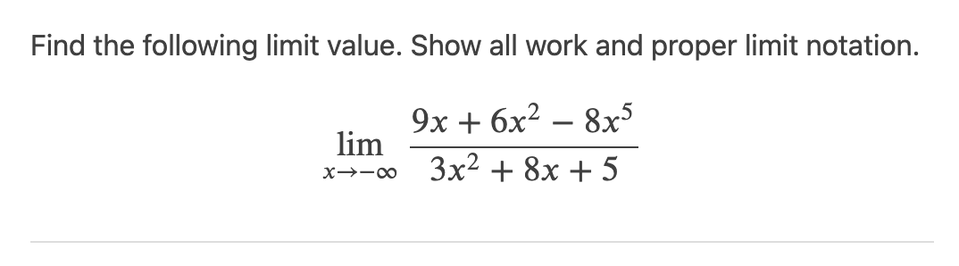 Find the following limit value. Show all work and proper limit notation.
9х + бх2 — 8х5
lim
3x2 + 8x + 5
