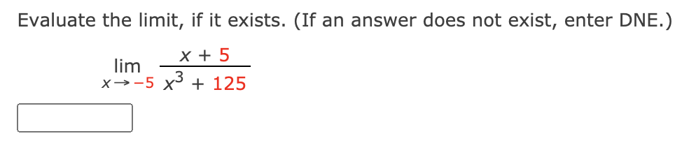 Evaluate the limit, if it exists. (If an answer does not exist, enter DNE.)
X + 5
lim
x→-5 x + 125
