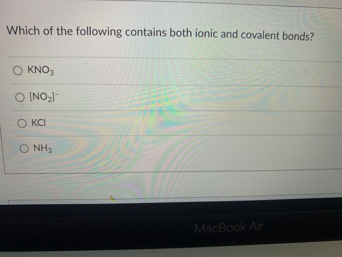 Which of the following contains both ionic and covalent bonds?
O KNO3
[NO2]
KCI
ఈ ఓ
ఆంగం
O NH3
MacBook Air
