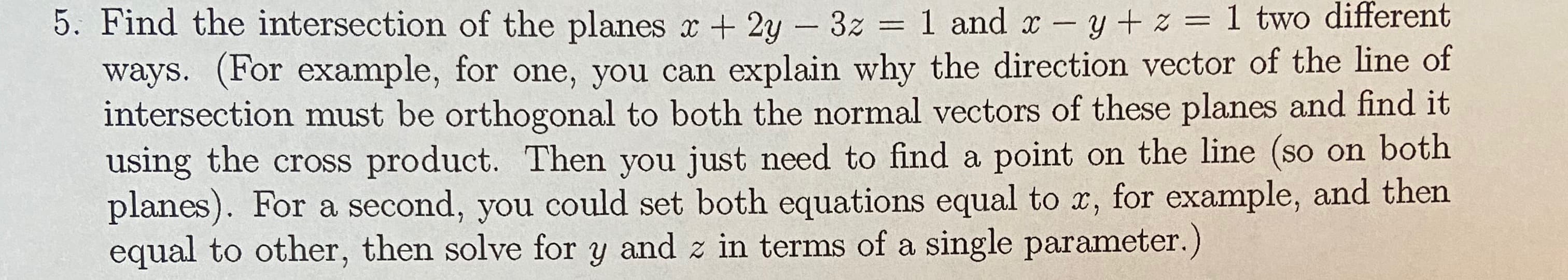 Find the intersection of the planes r + 2y - 3z 1 and x -y+ z 1 two different
