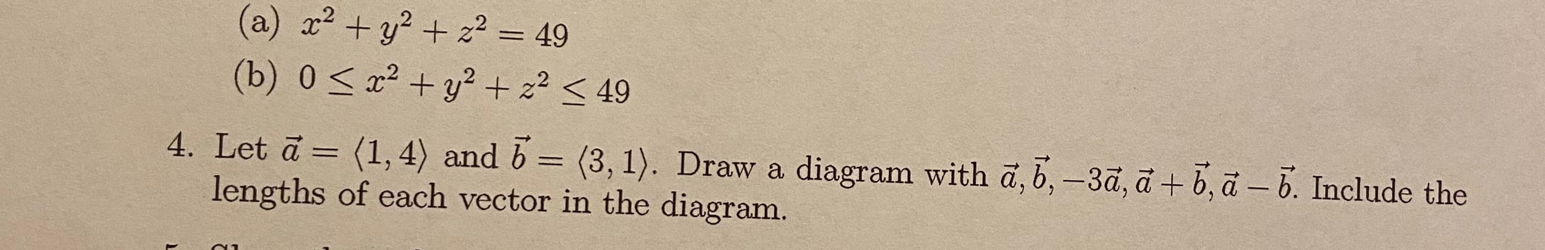 4. Let ā = (1, 4) and b = (3, 1). Draw a diagram with a, 6,-3ã, ā + 6, a – 6. Include the
lengths of each vector in the diagram.
