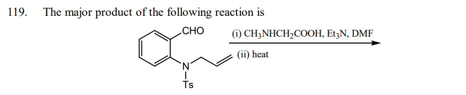 119.
The major product of the following reaction is
CHO
N
Ts
(1) CH3NHCH₂COOH, Et3N, DMF
(ii) heat