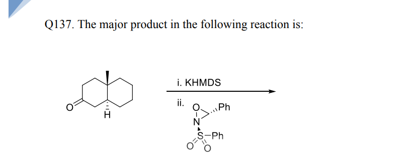 Q137. The major product in the following reaction is:
Ill
H
i. KHMDS
ii.
N
Ph
S-Ph