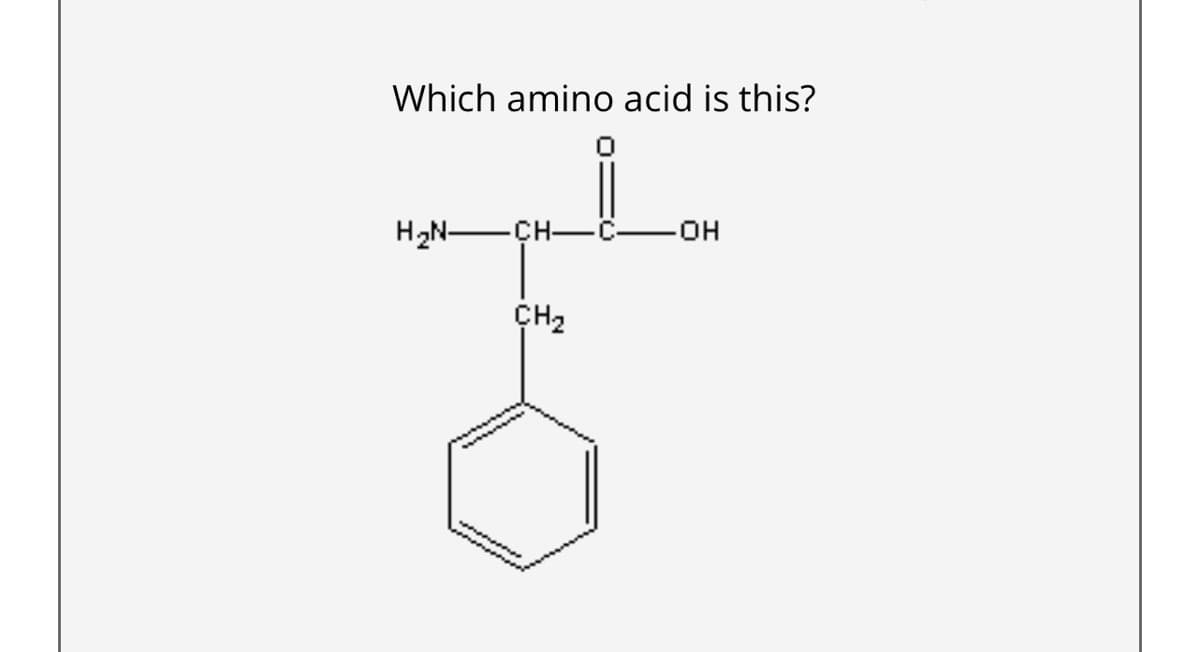 Which amino acid is this?
H₂N-
hono
CH-C-OH
CH₂