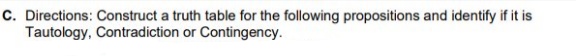 C. Directions: Construct a truth table for the following propositions and identify if it is
Tautology, Contradiction or Contingency.
