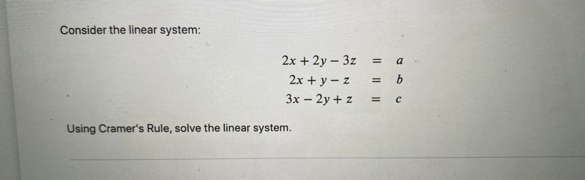 Consider the linear system:
2x + 2y - 3z
a
2х + у - z
3x - 2y + z
Using Cramer's Rule, solve the linear system.
||||
