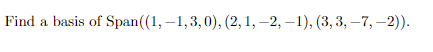 Find a basis of Span((1,-1,3,0), (2, 1, -2, -1), (3, 3, -7,-2)).