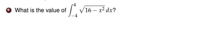 What is the value of
16 – x2 dx?
