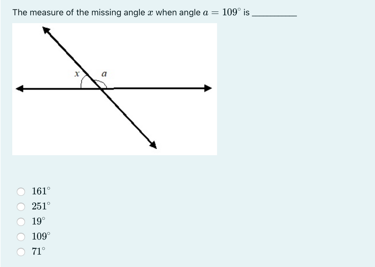 The measure of the missing angle x when angle a =
109° is
a
161°
251°
19°
109°
71°
O O O O O
