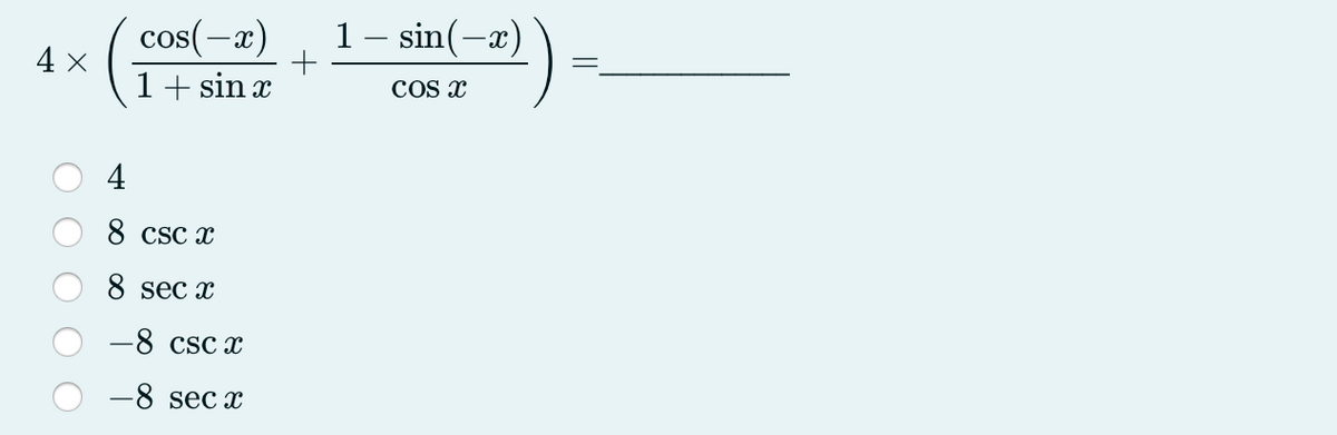 1 – sin(-x)
cos(-x)
1+ sin x
4 x
=
COS x
4
8 cSC x
8 sec x
-8 csc x
-8 sec x
