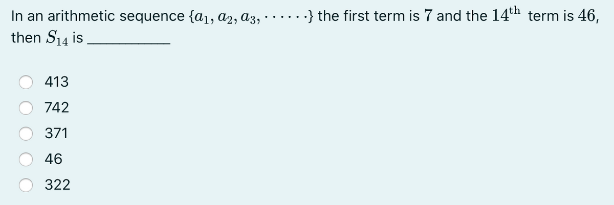 ·.} the first term is 7 and the 14th term is 46,
In an arithmetic sequence {a1, a2, A3, · ·
then S14 is
413
742
371
46
322
