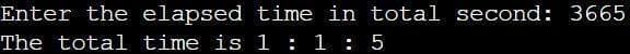 Enter the elapsed time in total second: 3665
The total time is 1 : 1:5