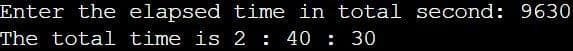 Enter the elapsed time in total second: 9630
The total time is 2 : 40 30