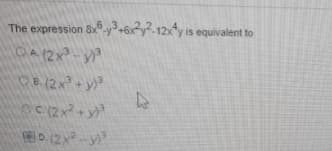 The expression 8x y3+6x²y².12x4y is equivalent to
OA (2x-y
B. (2x+y
0.(2x
