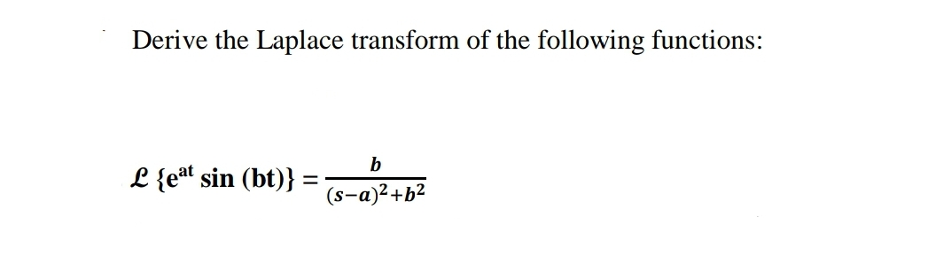 Derive the Laplace transform of the following functions:
b
L {eat sin (bt)} =
(s-a)2+b²
