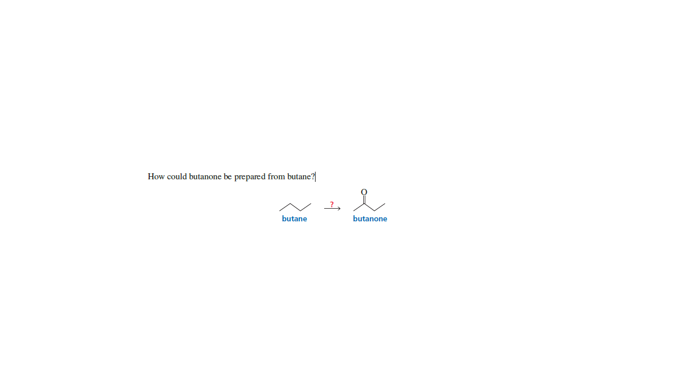 How could butanone be prepared from butane?
?
butane
butanone
