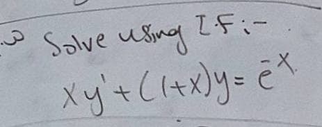 3
Solve using IF:-
xy' + (1+x) y = ex.