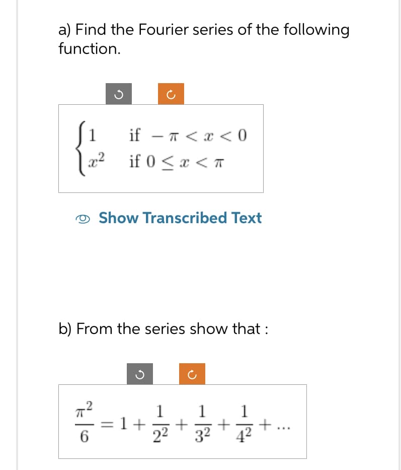 a) Find the Fourier series of the following
function.
22
ㅠ
if - < x < 0
if 0 < x < T
b) From the series show that :
6
Show Transcribed Text
=1+
1
22
+
- 18
3²
+
4²
***