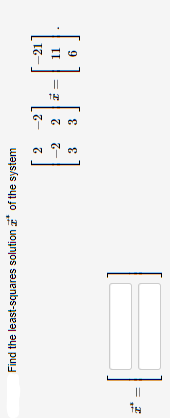 TH
||
Find the least-squares solution of the system
2
-2
3
-2
2
3
Z
21
11
[1].
6